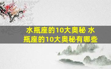 水瓶座的10大奥秘 水瓶座的10大奥秘有哪些